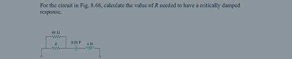 For the circuit in Fig. 8.68, calculate the value of R needed to have a critically damped
response.
6012
ww
#
ww
OOLF 4H