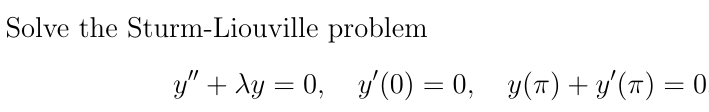Solve the Sturm-Liouville problem
y" + y = 0, y'(0) = 0, y(π) + y′(π) = 0