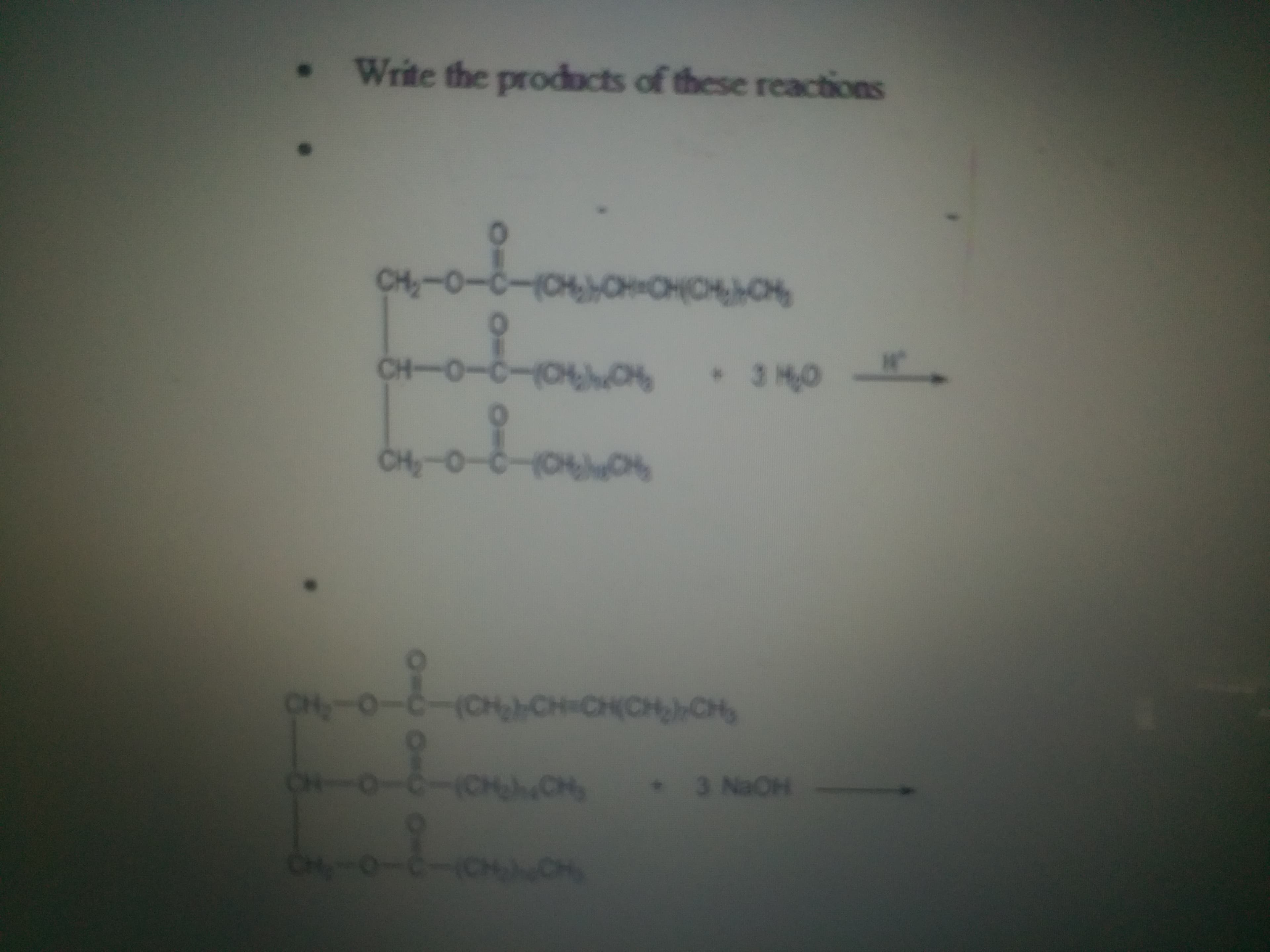 Write the produocts of these reactions
CH-0-C-(CH,CH CH(CH,>CH,
CH-O-C-(CHh
3 H0
CHy-O-
