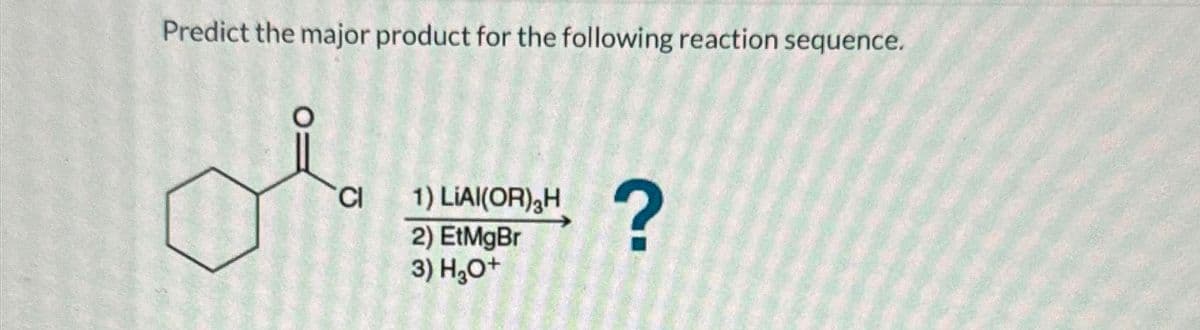 Predict the major product for the following reaction sequence.
CI
1) LIAI(OR) H
2) EtMgBr
3) H₂O+
?