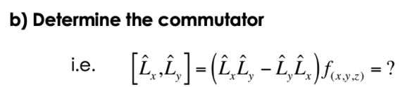 b) Determine the commutator
i.e.
[Î¸‚Î‚] = (Î‚Î‚ − Î‚Î‚x)ƒ(xyz)
=
?
