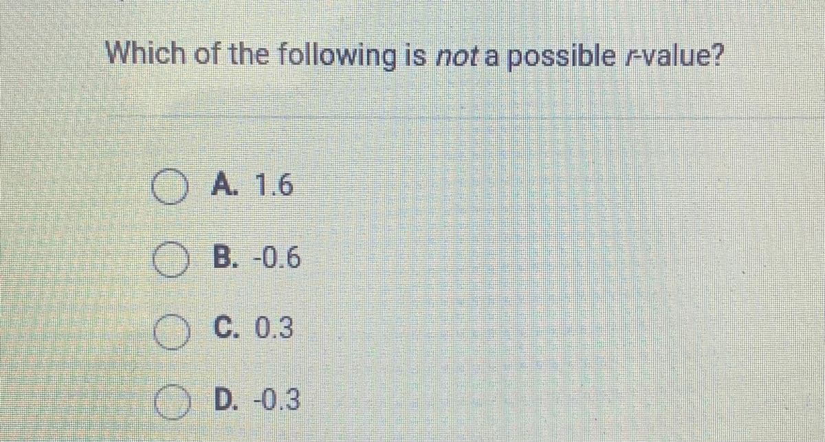 Which of the following is not a possible rvalue?
O A. 1.6
O B. -0.6
C. 0.3
O D. -0.3
