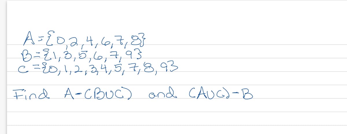 A = {0,2,4,6,7,8}
B = 21, 3, 5, 6, 7, 93
C = 20, 1, 2, 3, 4, 5, 7, 8, 93
Find A-CBUC) and (AUG) - B