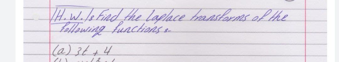 H.W./efind the laplace hranslorms of the
Lllowring funchionse
(a) 3t+4
