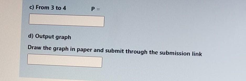 c) From 3 to 4
%3D
d) Output graph
Draw the graph in paper and submit through the submission link
