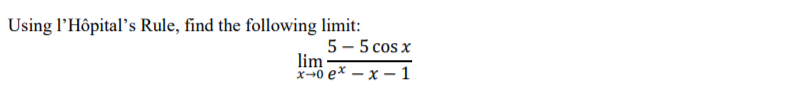 Using l'Hôpital's Rule, find the following limit:
5 - 5 cos x
lim
*-о ех — х — 1
