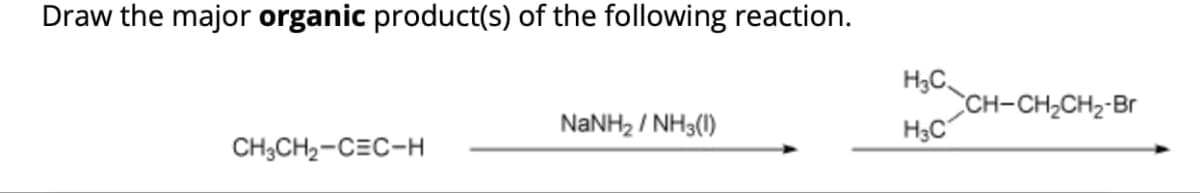 Draw the major organic product(s) of the following reaction.
CH3CH₂-CEC-H
NaNH, / NH3(I)
H₂C
H₂C
CH-CH₂CH₂-Br