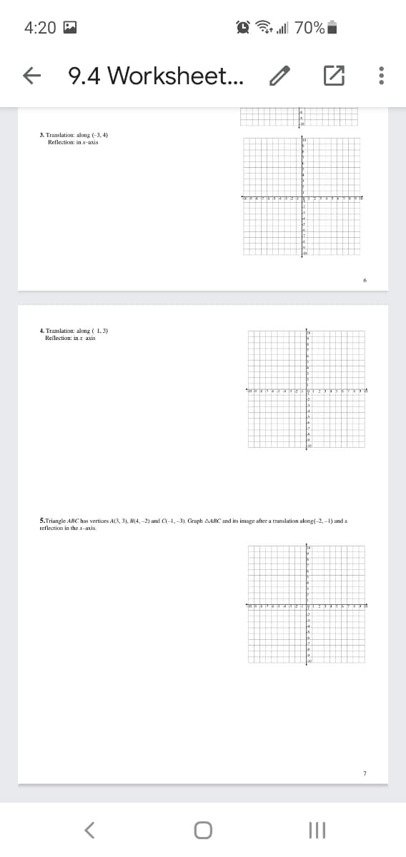 4:20 M
O all 70% i
9.4 Worksheet...
3. Translation: along (-3, 4)
Reflection: in axis
- Trans
Reflection: ins axis
r along ( 1,3
5.Triungle ABC has vertices A(3, 3), R(4, -2) and C-1, -3). Graph AABC and its image after a translation along(-2, -1) and a
reflection in the x-axis.
II
