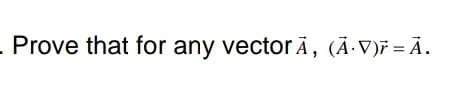 . Prove that for any vector Ã, (Ã·V)ƒ = Ã.