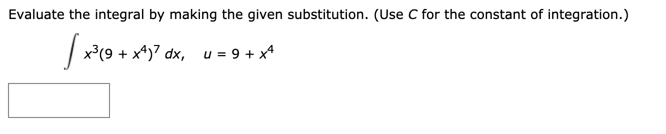 Evaluate the integral by making the given substitution. (Use C for the constant of integration.)
| x*(9 + x*)
dx,
u = 9 + x4
