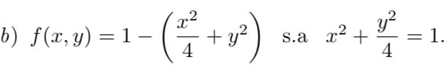 b) f(x, y) = 1- - (1/2 + y²)
4
2
s.ax²+
y²
= = 1.
4