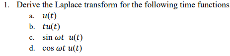 1. Derive the Laplace transform for the following time functions:
a. u(t)
tu(t)
b.
c. sin wt u(t)
d.
cos wt u(t)