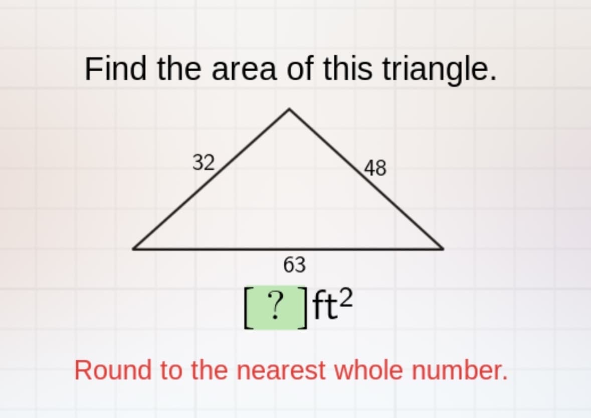 Find the area of this triangle.
32
48
63
[? ]ft²
Round to the nearest whole number.