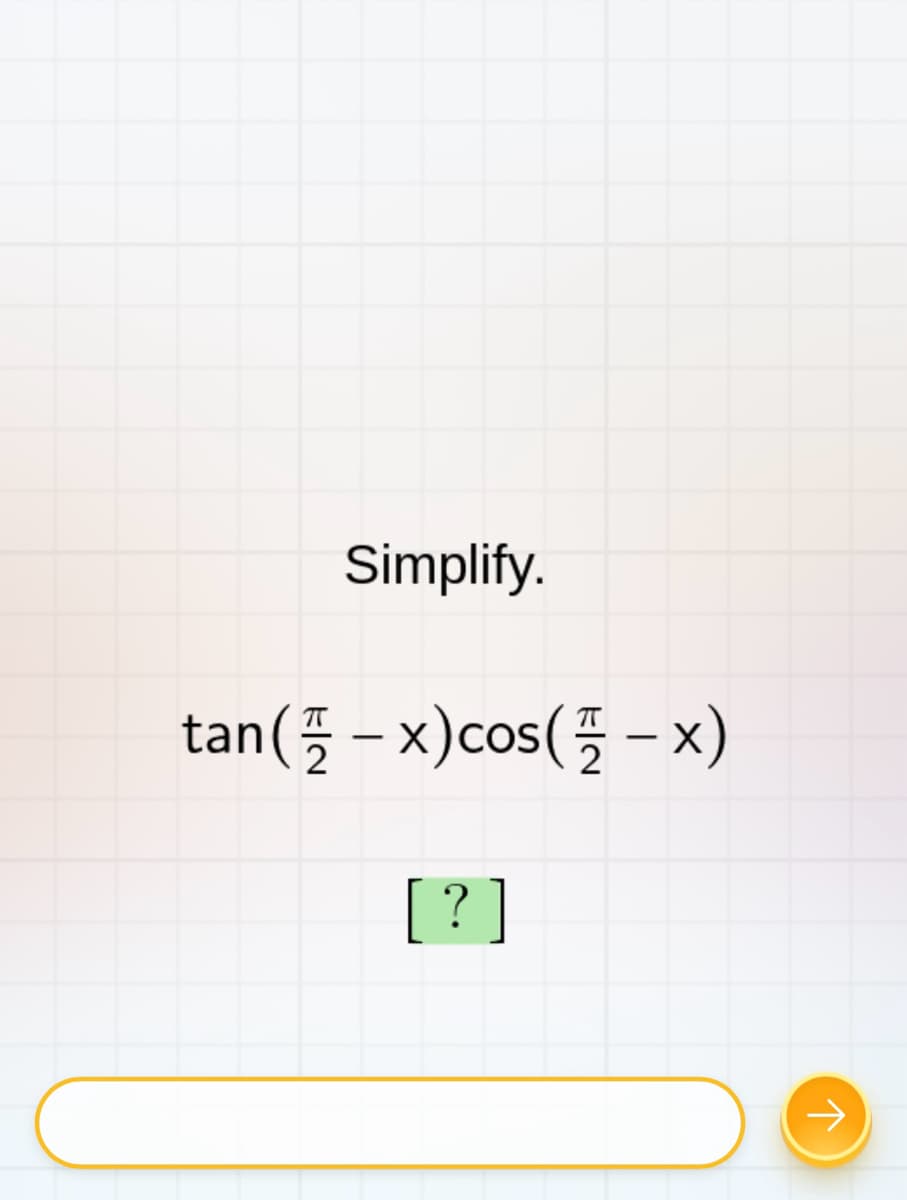 Simplify.
tan( − x) cos(-x)
-
[?]
个