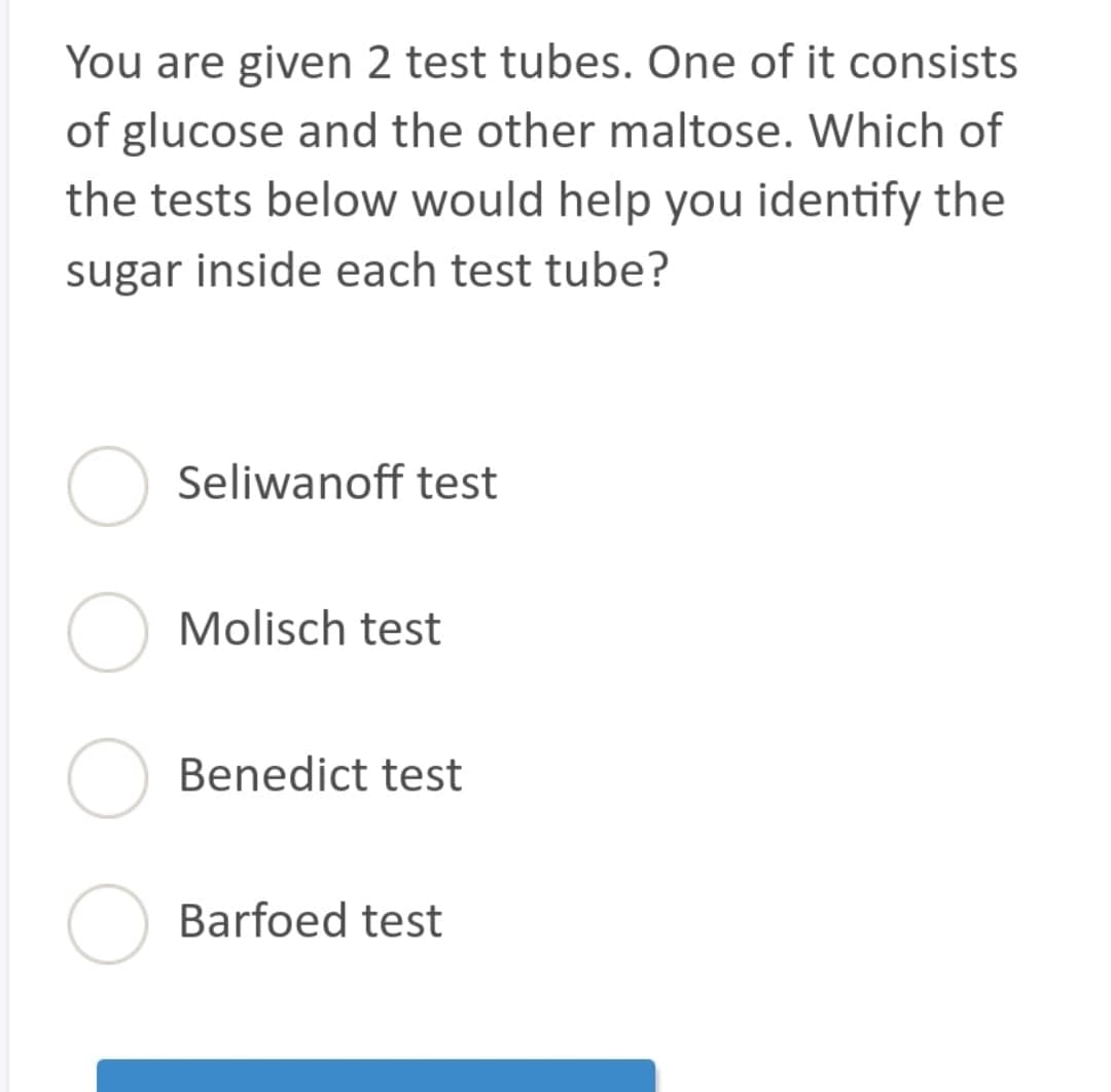 You are given 2 test tubes. One of it consists
of glucose and the other maltose. Which of
the tests below would help you identify the
sugar inside each test tube?
O Seliwanoff test
O Molisch test
Benedict test
Barfoed test