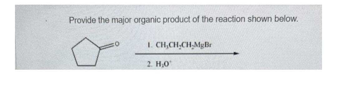 Provide the major organic product of the reaction shown below.
20
1. CH₂CH₂CH₂MgBr
2. H₂0
