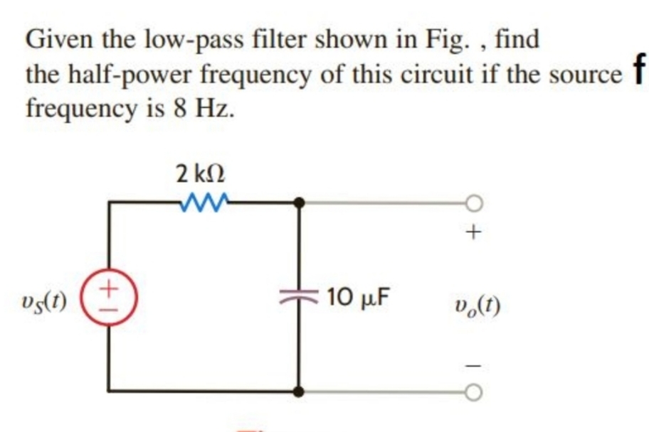 Given the low-pass filter shown in Fig., find
the half-power frequency of this circuit if the source f
frequency is 8 Hz.
2 ΚΩ
vs(1)
10 μF
+1
+
v (1)