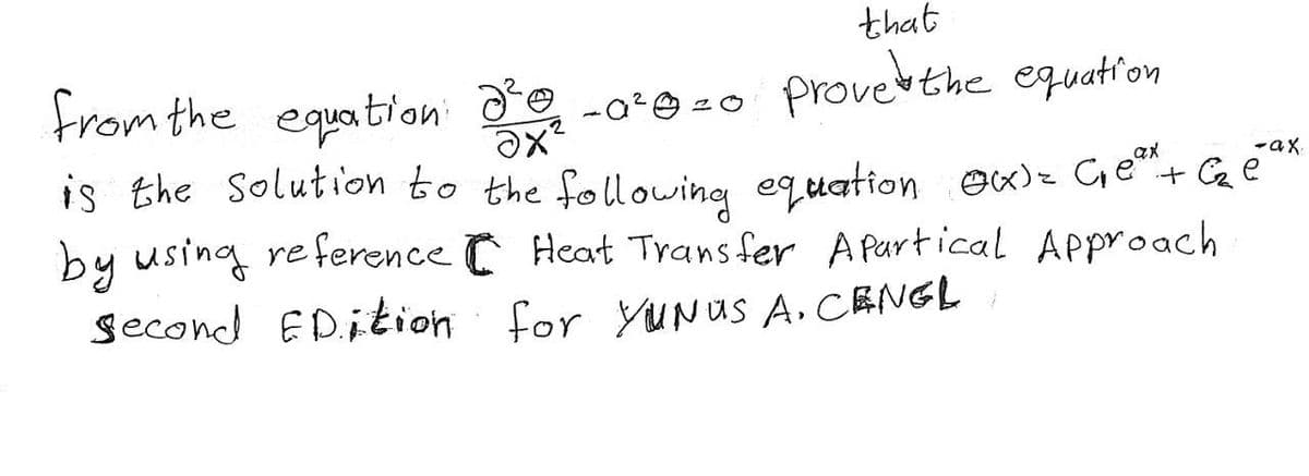 that
provetthe equation
from the equation de -ote -o
is the Solution to the following equation ex)= Ge"+ Cq e
by using re ference Ĉ Heat Trans fer A Purtical Approach
x²
ax
-ax
second EDition
for YUNUS A, CENGL
