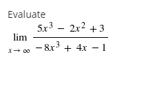Evaluate
5x3 – 2x2 +3
lim
- 8x3 + 4x – 1
4х — 1
X- 00

