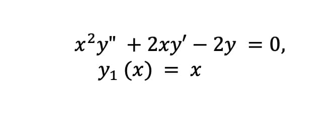 x²y" + 2xy' - 2y = 0,
y₁ (x) = x