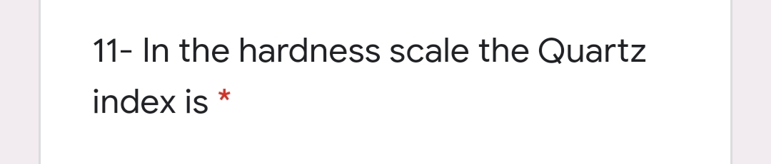 11- In the hardness scale the Quartz
index is *
