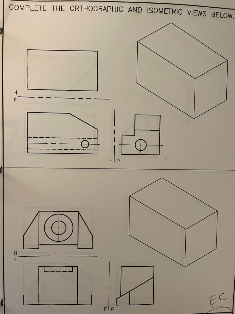 COMPLETE THE ORTHOGRAPHIC AND ISOMETRIC VIEWS BELOW.
H
F
H
F
FIP
EC