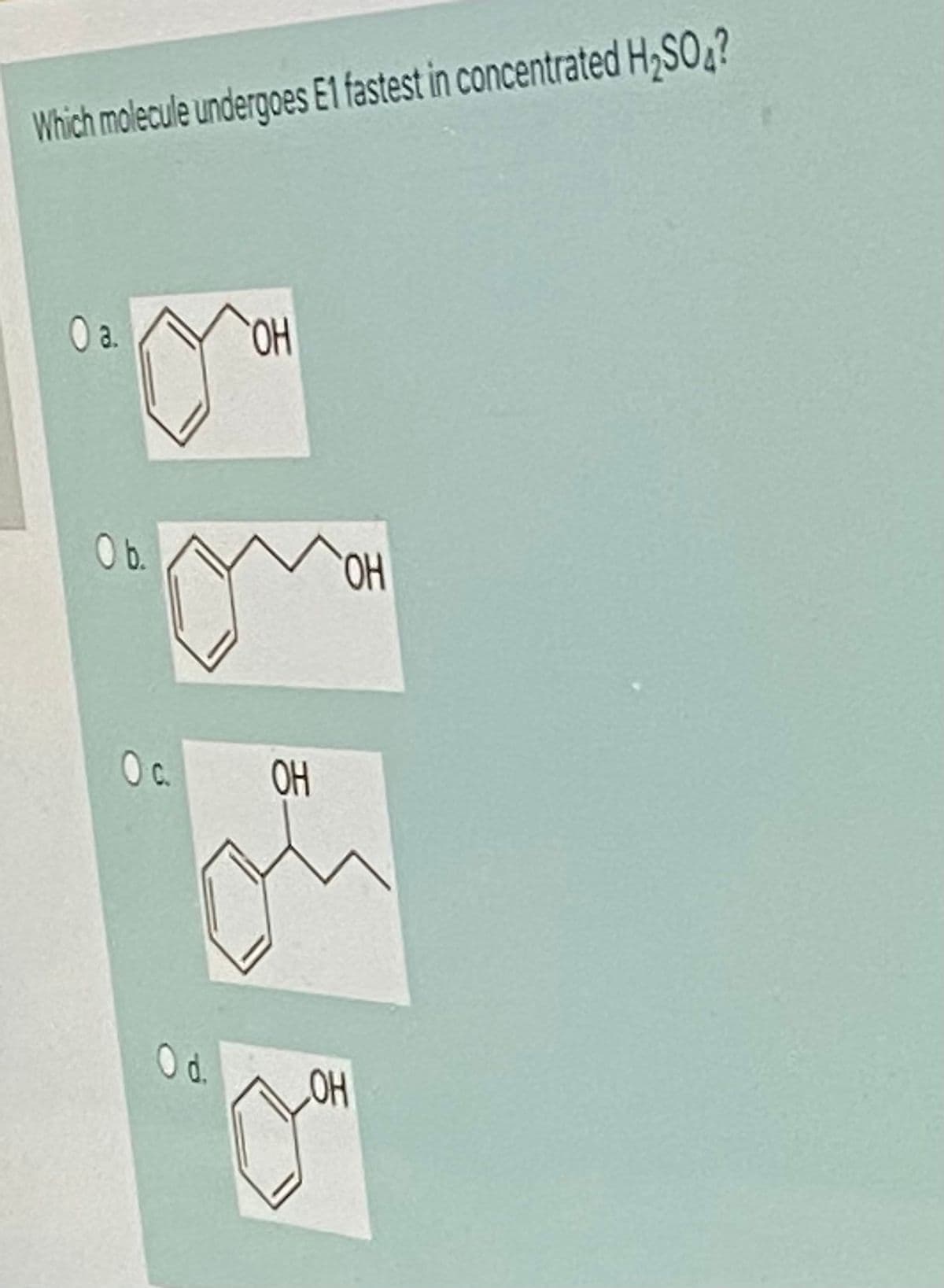 Which molecule undergoes E1 fastest in concentrated H,SO4?
a.
HO.
b.
OH
Oc.
OH
d.
HO
