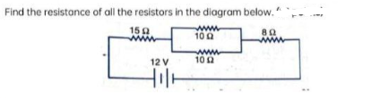 Find the resistonce of all the resistors in the diagram below."
150
ww
www
100
12 V
10 2
