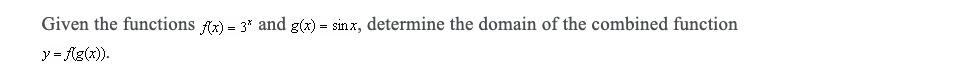 Given the functions fz) = 3* and g(x) = sin x, determine the domain of the combined function
y = Ag(x)).
