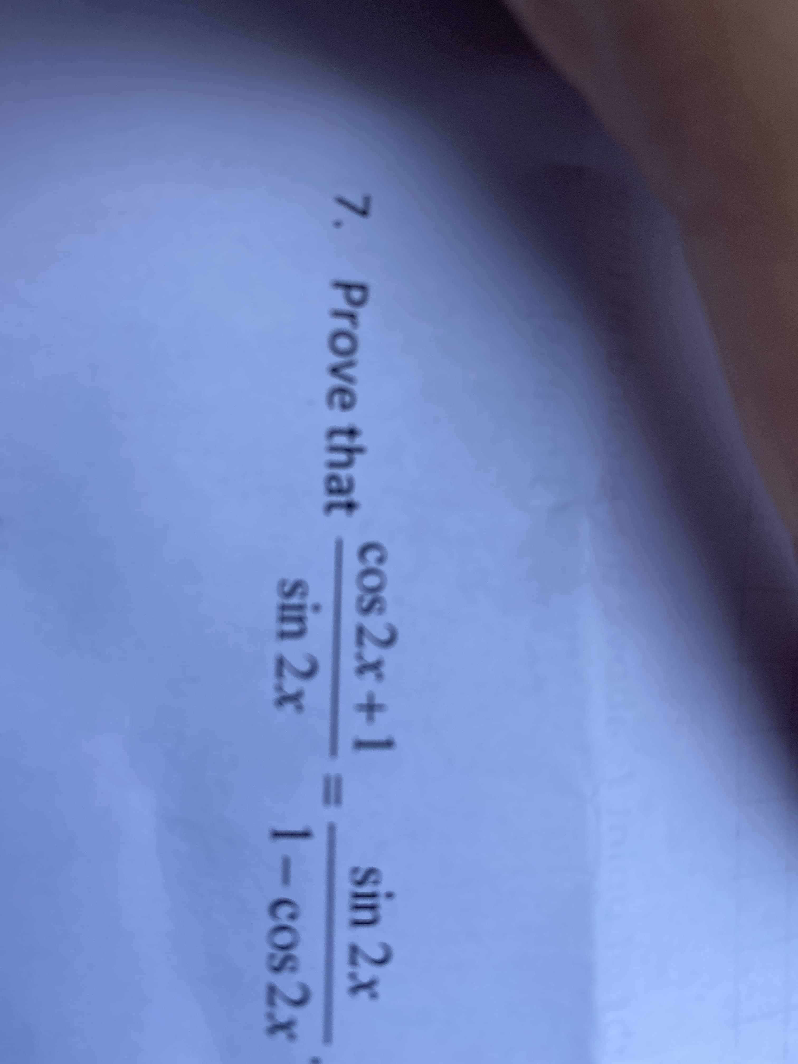 cos 2x+1
sin 2.x
7. Prove that
sin 2x
1-cos 2x
