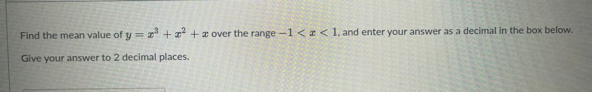 Find the mean value of y =r'+z + a over the range-1<
<r<1, and enter your answer as a decimal in the box below.
Give your answer to 2 decimal places.
