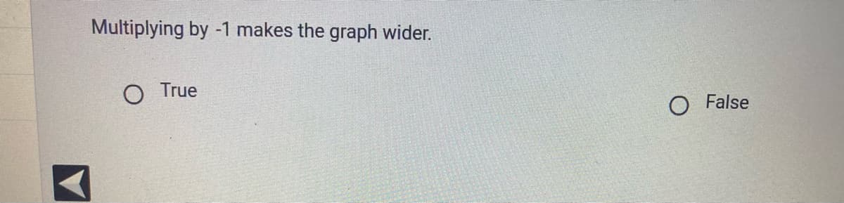 Multiplying by -1 makes the graph wider.
O True
O False