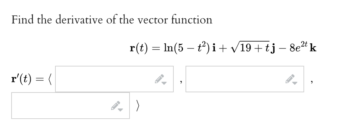 Find the derivative of the vector function
r'(t) = (
r(t) = ln(5 − t²) i + √19 + tj – 8e²t k
)
ID
9