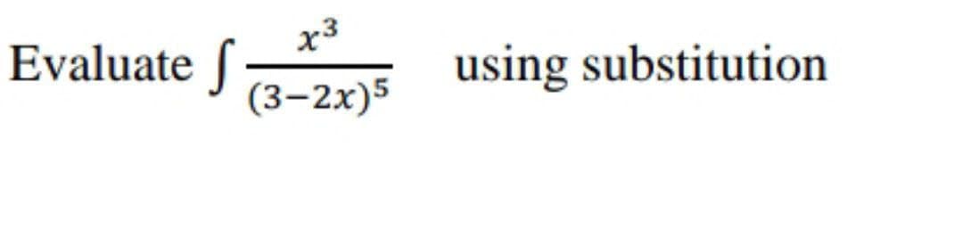 Evaluate f
using substitution
(3–2x)5
