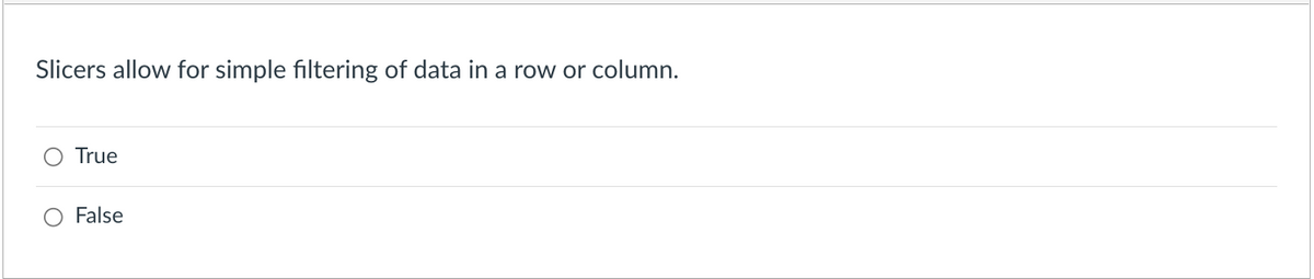 Slicers allow for simple filtering of data in a row or column.
True
False