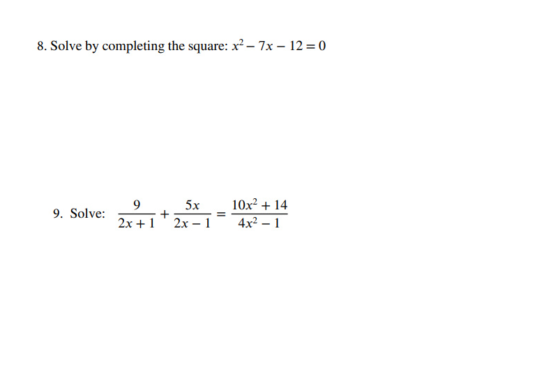 8. Solve by completing the square: x²-7x-12=0
9. Solve:
9
5x
10x²+14
+
=
2x + 1 2x-1 4x²-1