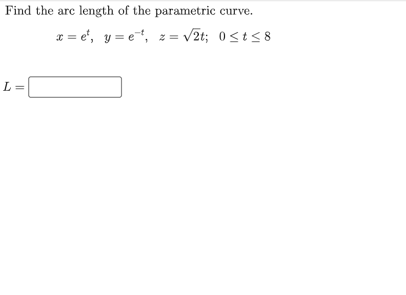 Find the arc length of the parametric curve.
x = e', y = e, z = v2t; 0<t< 8
||
