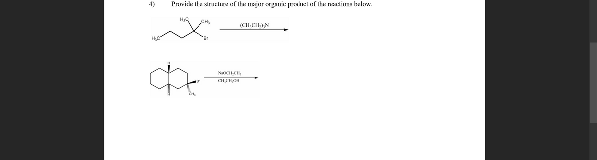 4)
Provide the structure of the major organic product of the reactions below.
H3C
CH3
(CH;CH2);N
H3C
Br
NaOCH,CH;
Br
CH;CH,OH
CH3
