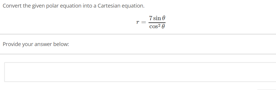 Convert the given polar equation into a Cartesian equation.
Provide your answer below:
T =
7 sin 0
cos²0