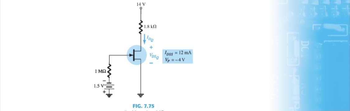 14 V
1.8 k2
IpQ
Ipss = 12 mA
Ve =-4 V
VpsQ
1 MQ
1.5 V-
FIG. 7.75
