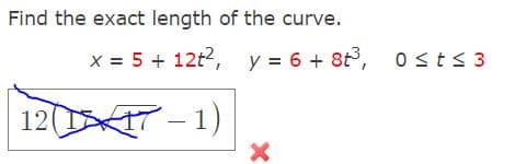 Find the exact length of the curve.
x = 5 + 12t², y = 6 + 8t³, 0≤ t ≤ 3
1217-1)
X