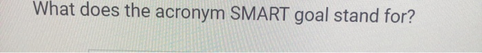 What does the acronym SMART goal stand for?