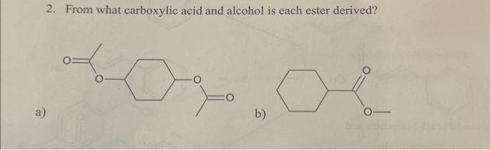 2. From what carboxylic acid and alcohol is each ester derived?
a)
b)