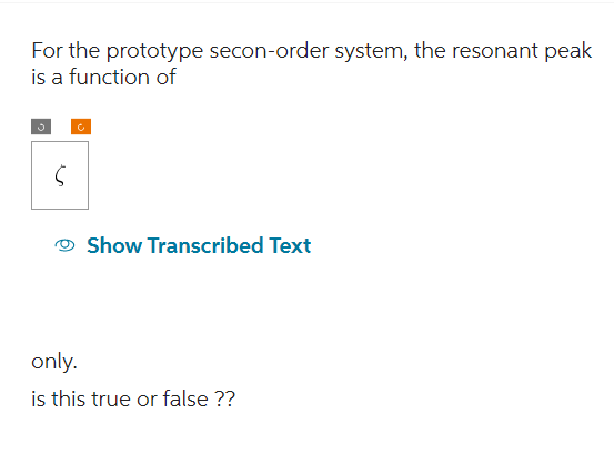 For the prototype secon-order system, the resonant peak
is a function of
S
Show Transcribed Text
only.
is this true or false ??