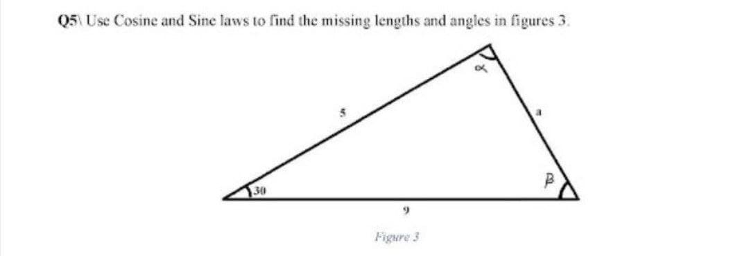 Q5 Use Cosine and Sine laws to find the missing lengths and angles in figures 3.
30
Figure 3
