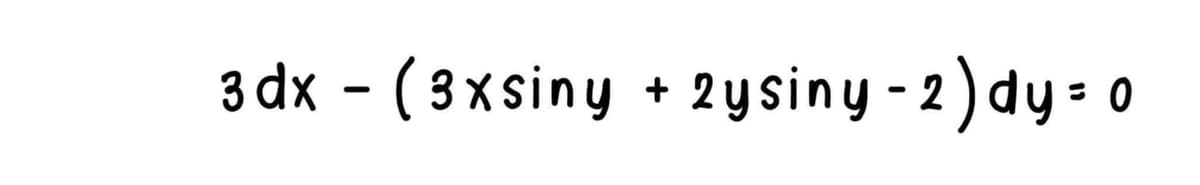 3 dx - (3xsiny + 2ysiny - 2) dy = 0