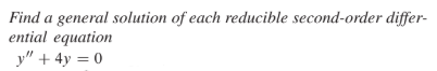 Find a general solution of each reducible second-order differ-
ential equation
y" + 4y = 0
