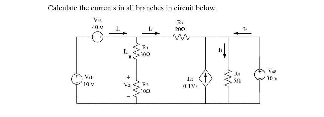 Calculate the currents in all branches in circuit below.
Vs2
40 v
Vs1
10 v
I1
I₂
+
V₂
I3
R₁
-3092
ww
R₂
.1092
R3
2092
www
IS1
0.1V2
www
R4
592
V$3
30 v