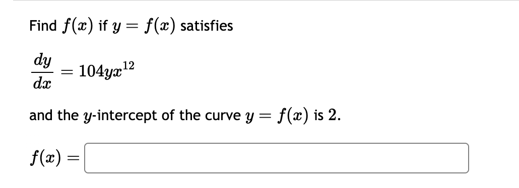 Find f(x) if y = f(x) satisfies
dy
dx
and the y-intercept of the curve y = f(x) is 2.
=
f(x) =
=
104g 12