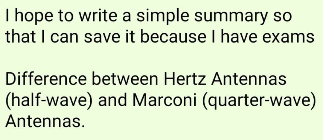 I hope to write a simple summary so
that I can save it because I have exams
Difference between Hertz Antennas
(half-wave) and Marconi (quarter-wave)
Antennas.